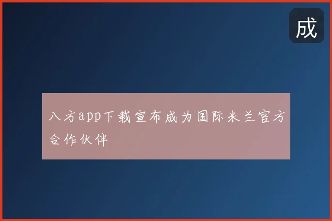 八方app下载宣布成为国际米兰官方合作伙伴
