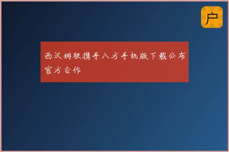 西汉姆联携手八方手机版下载公布官方合作